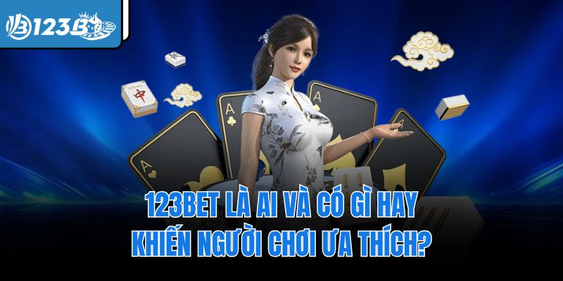 123Bet là ai và có gì hay khiến người chơi ưa thích?
