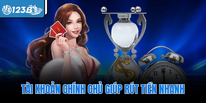 Tài khoản chính chủ giúp rút tiền nhanh
