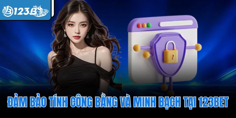 Đảm bảo tính công bằng và minh bạch tại 123Bet