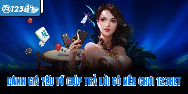 Đánh giá yếu tố giúp trả lời có nên chơi 123Bet