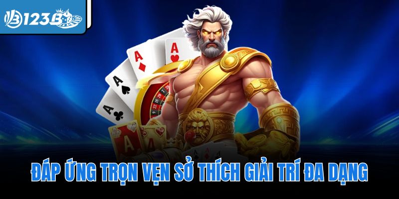 Đáp ứng trọn vẹn sở thích giải trí đa dạng