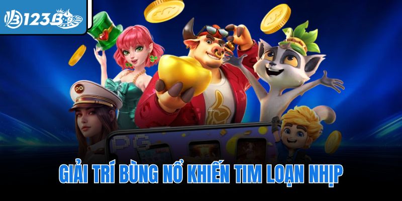 Giải trí bùng nổ khiến tim loạn nhịp