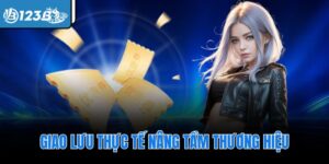 Giao lưu thực tế nâng tầm thương hiệu