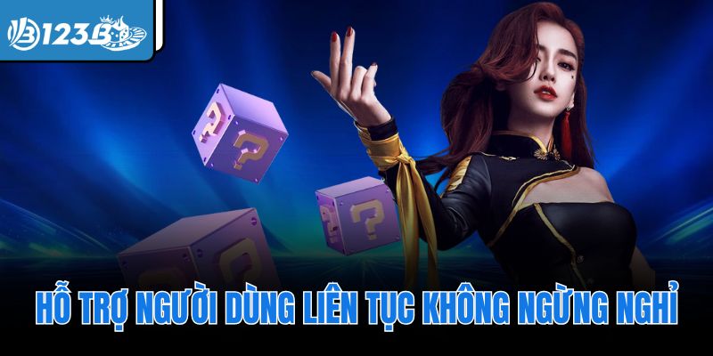 Hỗ trợ người dùng liên tục không ngừng nghỉ