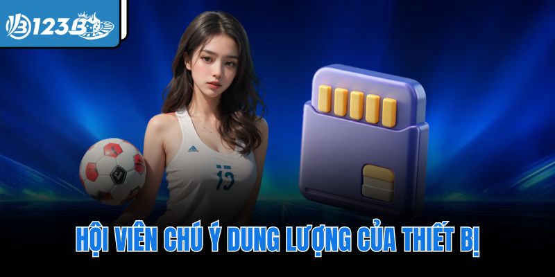 Hội viên chú ý dung lượng của thiết bị