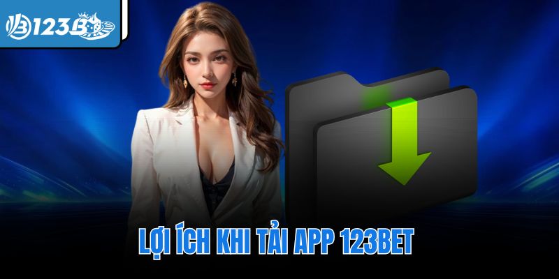 Lợi ích khi tải app 123Bet 