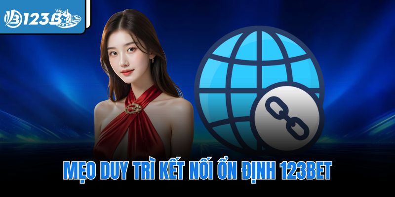 Mẹo duy trì kết nối ổn định 123Bet