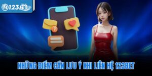 Những điểm cần lưu ý khi liên hệ 123Bet