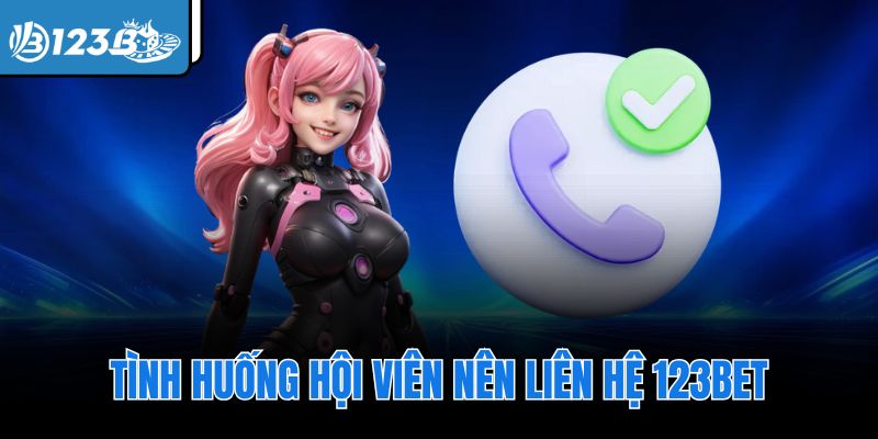 Tình huống hội viên nên liên hệ 123Bet