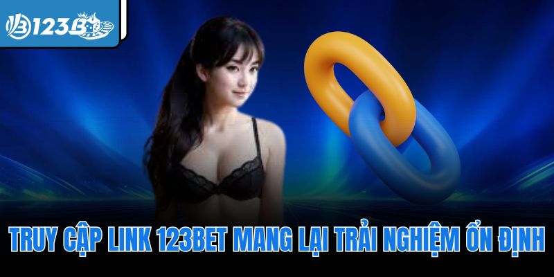 Truy cập link 123Bet mang lại trải nghiệm ổn định