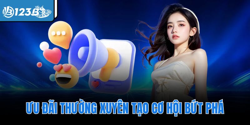 Ưu đãi thường xuyên tạo cơ hội bứt phá